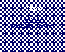 Textfeld:     Projekt         Indianer   Schuljahr 2006/07